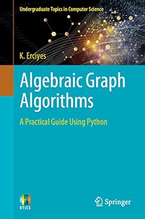 algebraic graph algorithms a practical guide using python 1st edition k. erciyes 3030878856