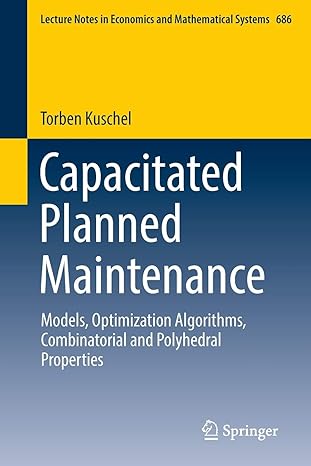 capacitated planned maintenance models optimization algorithms combinatorial and polyhedral properties 1st