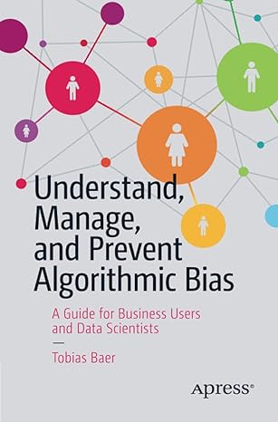 understand manage and prevent algorithmic bias a guide for business users and data scientists 1st edition
