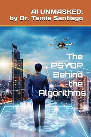 ai unmasked the psyop behind the algorithms 1st edition dr. tamie santiago 979-8857512364