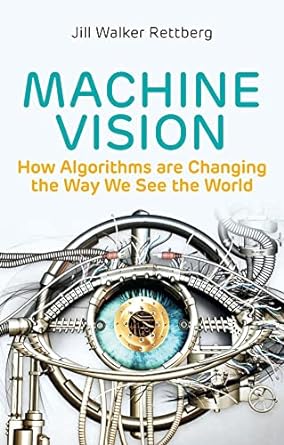 machine vision how algorithms are changing the way we see the world 1st edition jill walker rettberg