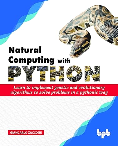 Natural Computing With Python Learn To Implement Genetic And Evolutionary Algorithms To Solve Problems In A Pythonic Way