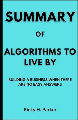 Summary Of Algorithms To Live By Building A Business When There Are No Easy Answers