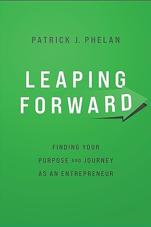 leaping forward finding your purpose and journey as an entrepreneur 1st edition patrick j. phelan 1642256102,