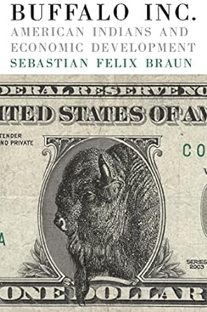 buffalo inc american indians and economic development 1st edition dr. sebastian felix braun ph.d 080614372x,