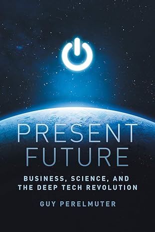 Present Future Business Science And The Deep Tech Revolution