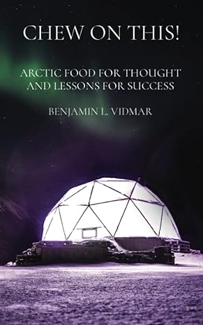 chew on this arctic food for thought and lessons for success 1st edition benjamin l. vidmar 979-8985628739