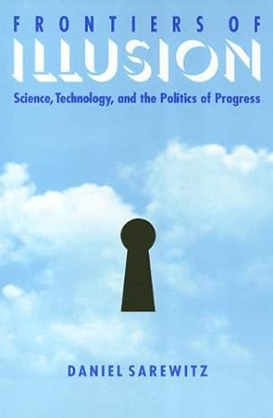 frontiers of illusion science technology and the politics of progress 1st edition daniel sarewitz 1566394163,