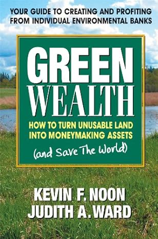 green wealth how to turn unusable land into moneymaking assets 1st edition kevin f. noon ,judith a. ward