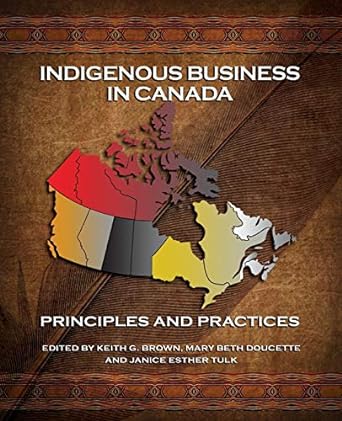 indigenous business in canada principles and practices 1st edition keith g brown ,mary beth doucette ,janice