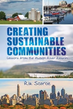 creating sustainable communities lessons from the hudson river region 1st edition rik scarce 1438456425,