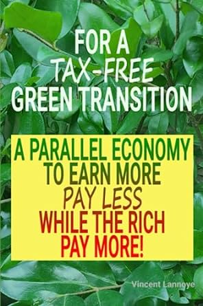 for a tax free green transition a parallel economy to earn more pay less while the rich pay more 1st edition