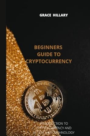 beginners guide to cryptocurrency introduction to cryptocurrency and blockchain 1st edition grace hillary