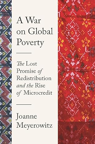 A War On Global Poverty The Lost Promise Of Redistribution And The Rise Of Microcredit