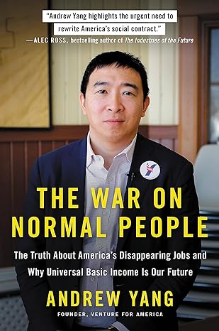 The War On Normal People The Truth About America S Disappearing Jobs And Why Universal Basic Income Is Our Future