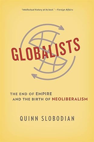 Globalists The End Of Empire And The Birth Of Neoliberalism