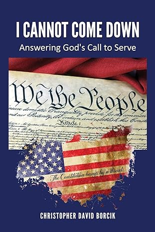 i cannot come down answering god s call to serve 1st edition christopher d borcik 1962570142, 978-1962570145