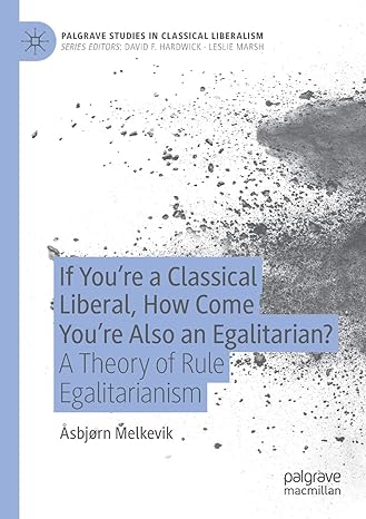 if you re a classical liberal how come you re also an egalitarian a theory of rule egalitarianism 1st edition