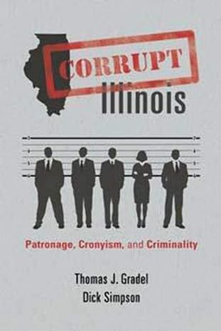 corrupt illinois patronage cronyism and criminality 1st edition thomas j. gradel ,dick simpson 0252078551,