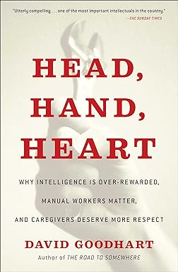 head hand heart why intelligence is over rewarded manual workers matter and caregivers deserve more respect