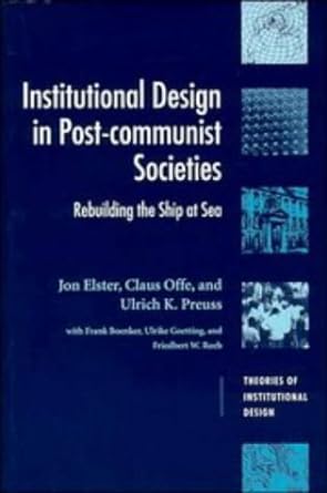 institutional design in post communist societies rebuilding the ship at sea 1st edition jon elster ,claus