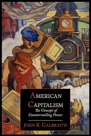 american capitalism the concept of countervailing power 1st edition john kenneth galbraith 1614273251,
