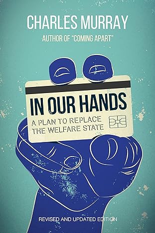 in our hands a plan to replace the welfare state revised and updated edition dr. charles murray 1442260718,