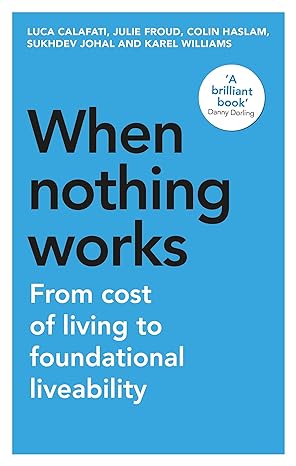 when nothing works from cost of living to foundational liveability 1st edition luca calafati ,julie froud