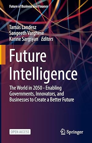 future intelligence the world in 2050 enabling governments innovators and businesses to create a better