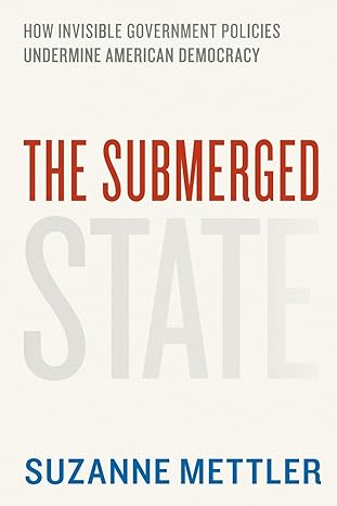 the submerged state how invisible government policies undermine american democracy 1st edition suzanne
