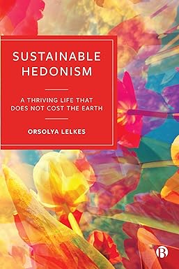 sustainable hedonism a thriving life that does not cost the earth 1st edition orsolya lelkes 1529217989,