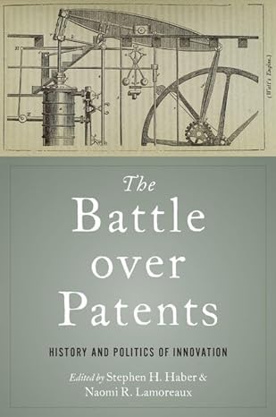 the battle over patents history and politics of innovation 1st edition stephen h. haber ,naomi r. lamoreaux