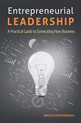 entrepreneurial leadership a practical guide to generating new business 1st edition angelo mastrangelo
