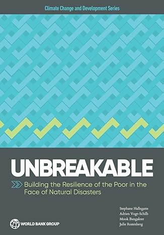 unbreakable building the resilience of the poor in the face of natural disasters 1st edition stephane