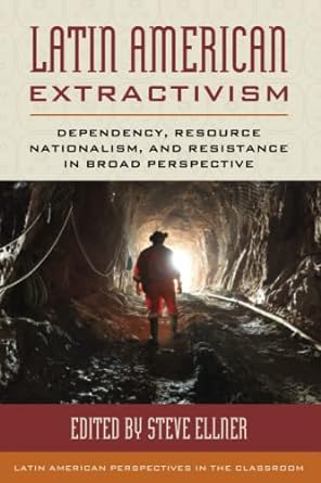 latin american extractivism dependency resource nationalism and resistance in broad perspective 1st edition