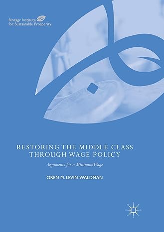 restoring the middle class through wage policy arguments for a minimum wage 1st edition oren m. levin-waldman