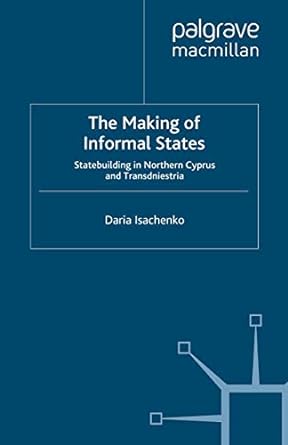 the making of informal states statebuilding in northern cyprus and transdniestria 1st edition d. isachenko