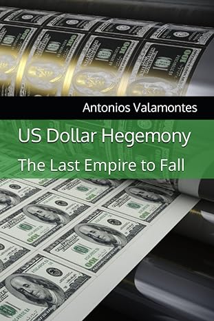 us dollar hegemony the last empire to fall 1st edition antonios valamontes ,john karantonis 979-8850853815