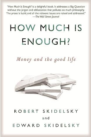 how much is enough money and the good life 1st edition robert skidelsky ,edward skidelsky 1590516346,