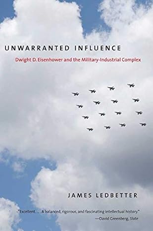 unwarranted influence dwight d eisenhower and the military industrial complex 1st edition james ledbetter