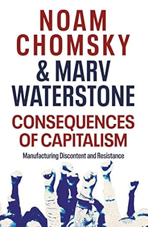 consequences of capitalism manufacturing discontent and resistance 1st edition noam chomsky ,marv waterstone