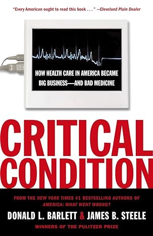 critical condition how health care in america became big business and bad medicine 1st edition donald l.