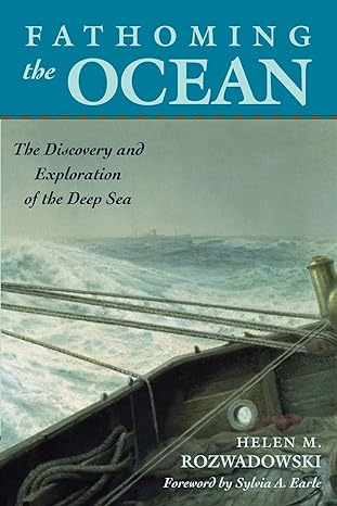 fathoming the ocean the discovery and exploration of the deep sea 1st edition helen m. rozwadowski ,sylvia