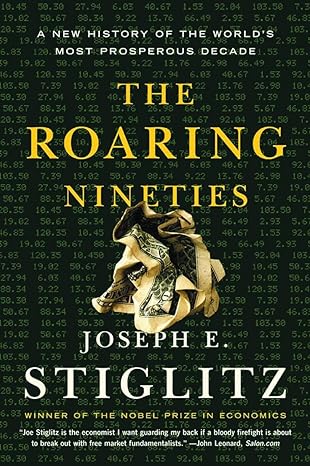 the roaring nineties a new history of the world s most prosperous decade 1st edition joseph e. stiglitz