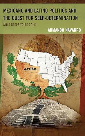 mexicano and latino politics and the quest for self determination 1st edition armando navarro 1498500986,