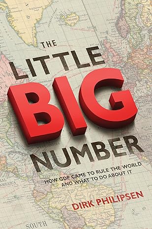 the little big number how gdp came to rule the world and what to do about it 1st edition dirk philipsen