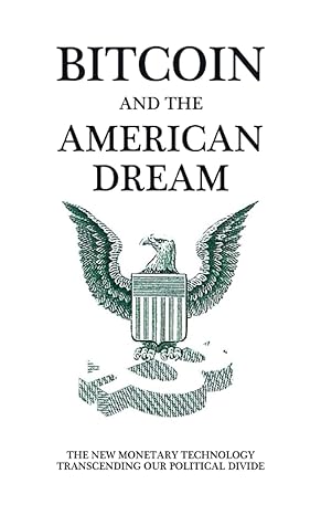bitcoin and the american dream the new monetary technology transcending our political divide 1st edition