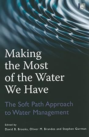 making the most of the water we have the soft path approach to water management 1st edition oliver brandes