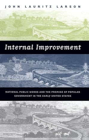 internal improvement national public works and the promise of popular government in the early united states