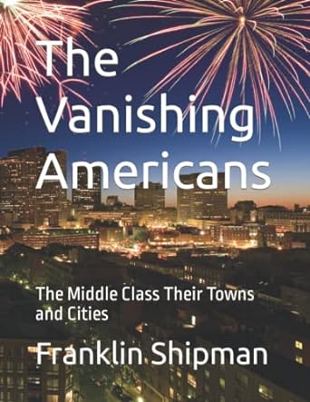 the vanishing americans the middle class their towns and cities 1st edition mr. franklin dwight shipman